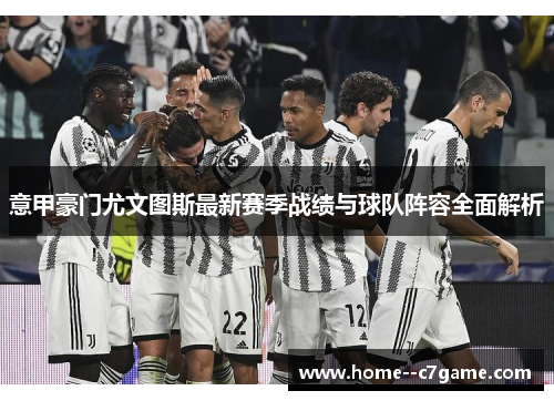 意甲豪门尤文图斯最新赛季战绩与球队阵容全面解析