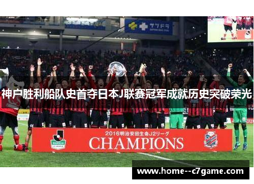 神户胜利船队史首夺日本J联赛冠军成就历史突破荣光